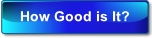 How Good is It?.